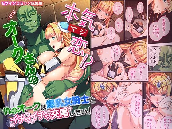 [ファンタジー ラブコメ]オークさんの本気（マジ）恋！？ 〜仇のオークは爆乳女騎士とイチャイチャ交尾したい！〜 モザイクコミック総集編 エロ漫画同人誌