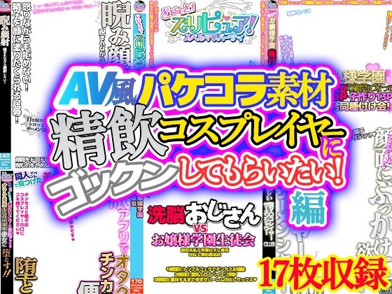 [コスプレ 中出し]【AV風パケコラ素材】「精飲コスプレイヤーにごっくんしてもらいたい！」編 エロ漫画同人誌